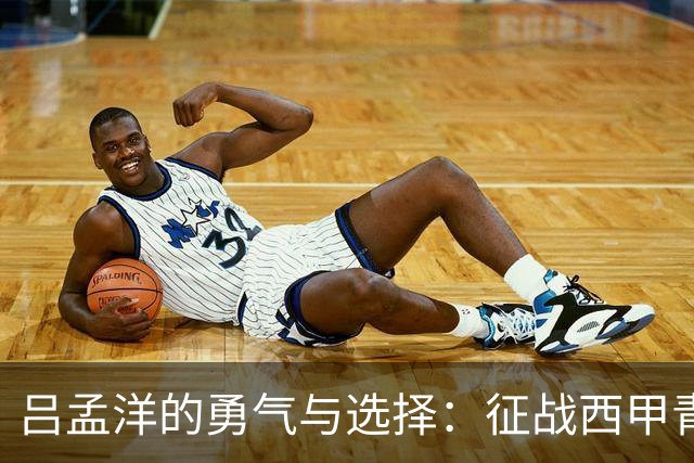 吕孟洋的勇气与选择：征战西甲青训的故事